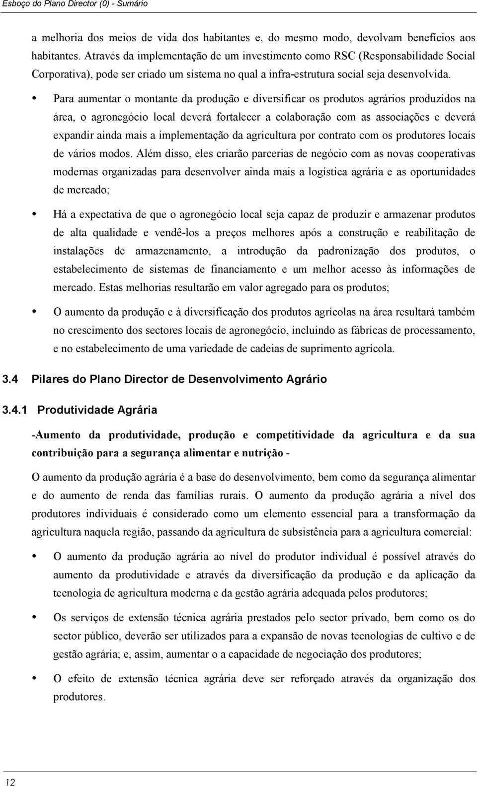 Para aumentar o montante da produção e diversificar os produtos agrários produzidos na área, o agronegócio local deverá fortalecer a colaboração com as associações e deverá expandir ainda mais a