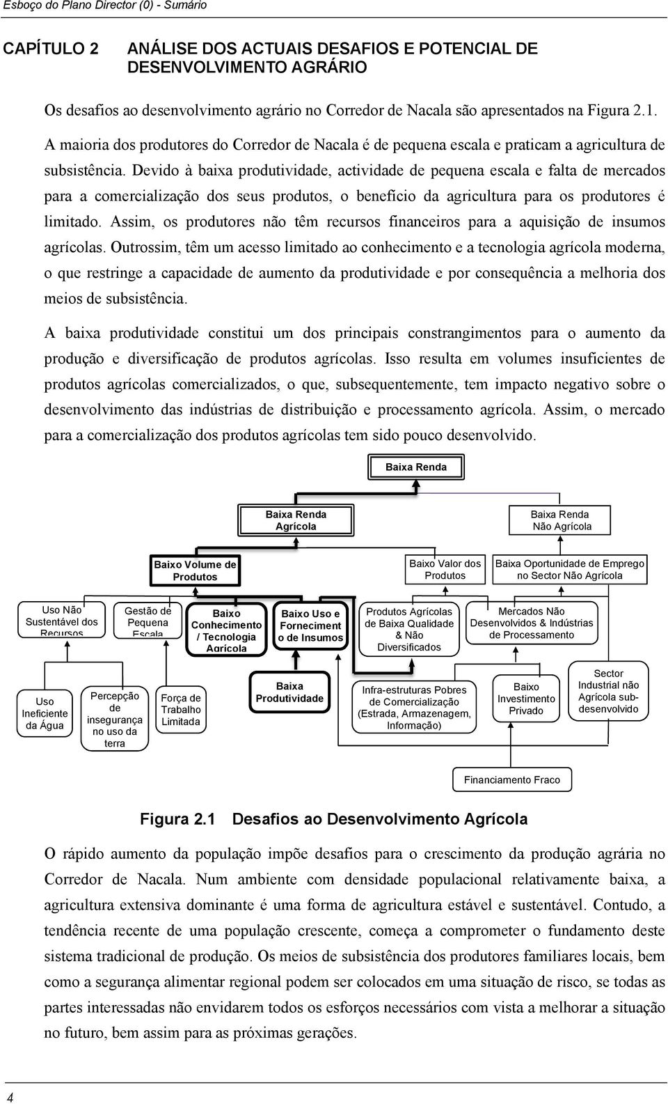 Devido à baixa produtividade, actividade de pequena escala e falta de mercados para a comercialização dos seus produtos, o benefício da agricultura para os produtores é limitado.