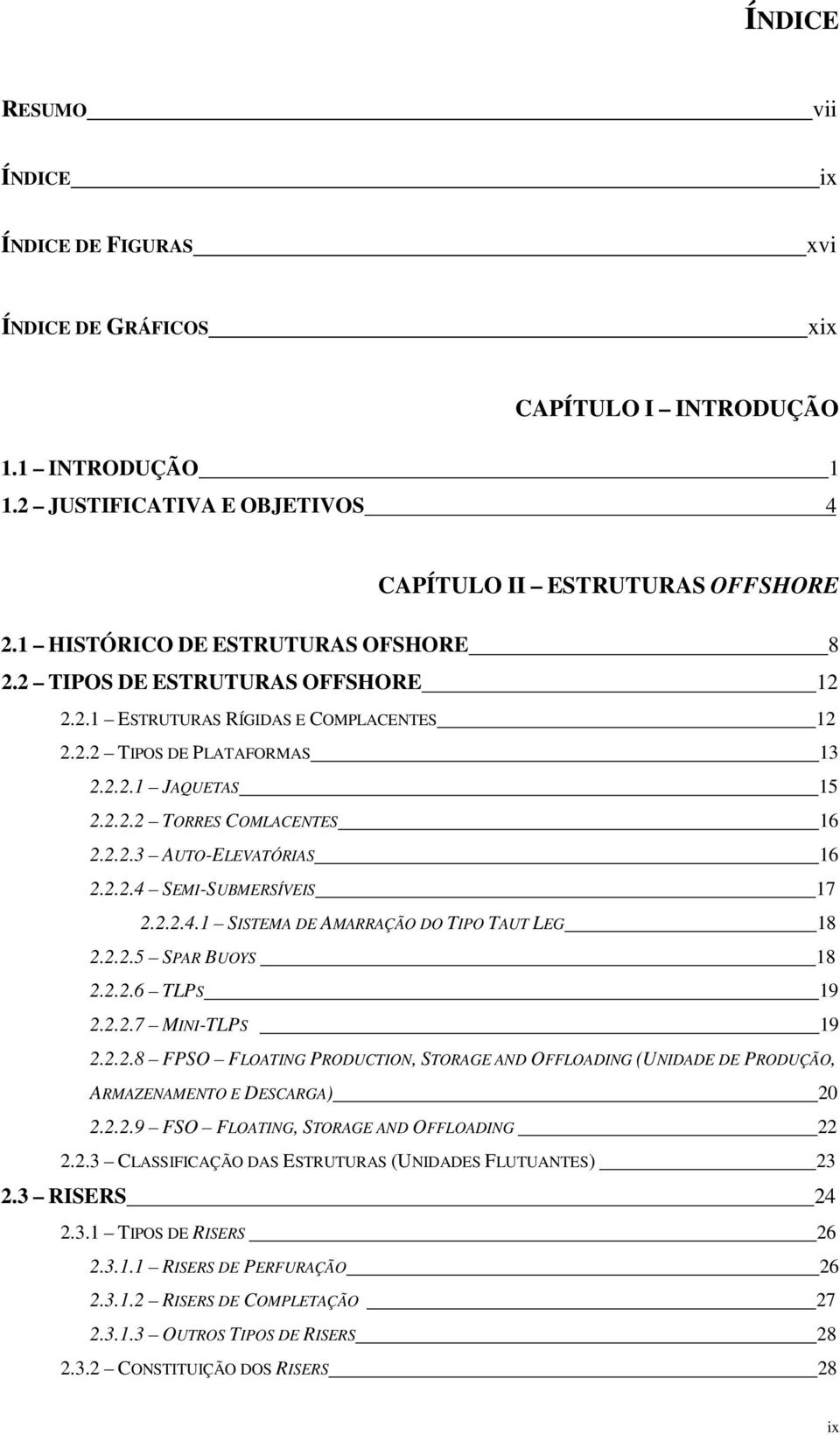 SEMI-SBMERSÍVEIS 17...4.1 SISTEMA DE AMARRAÇÃO DO TIPO TAT LEG 18...5 SPAR BOYS 18...6 TLPS 19...7 MINI-TLPS 19.