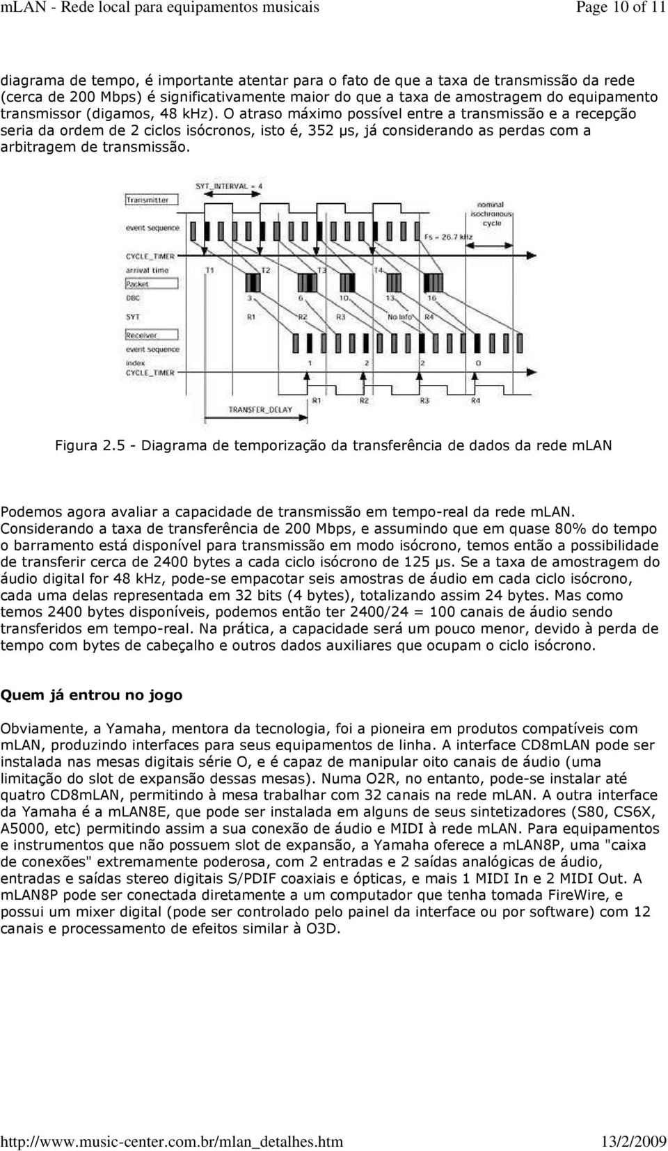 O atraso máximo possível entre a transmissão e a recepção seria da ordem de 2 ciclos isócronos, isto é, 352 µs, já considerando as perdas com a arbitragem de transmissão. Figura 2.