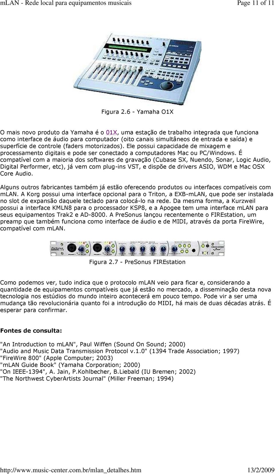 de controle (faders motorizados). Ele possui capacidade de mixagem e processamento digitais e pode ser conectado a computadores Mac ou PC/Windows.