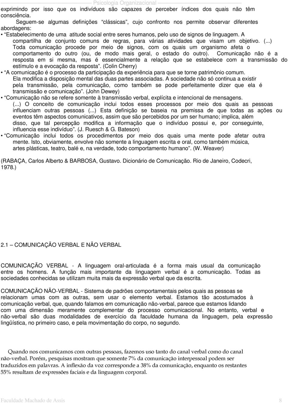 A compartilha de conjunto comuns de regras, para várias atividades que visam um objetivo. (.