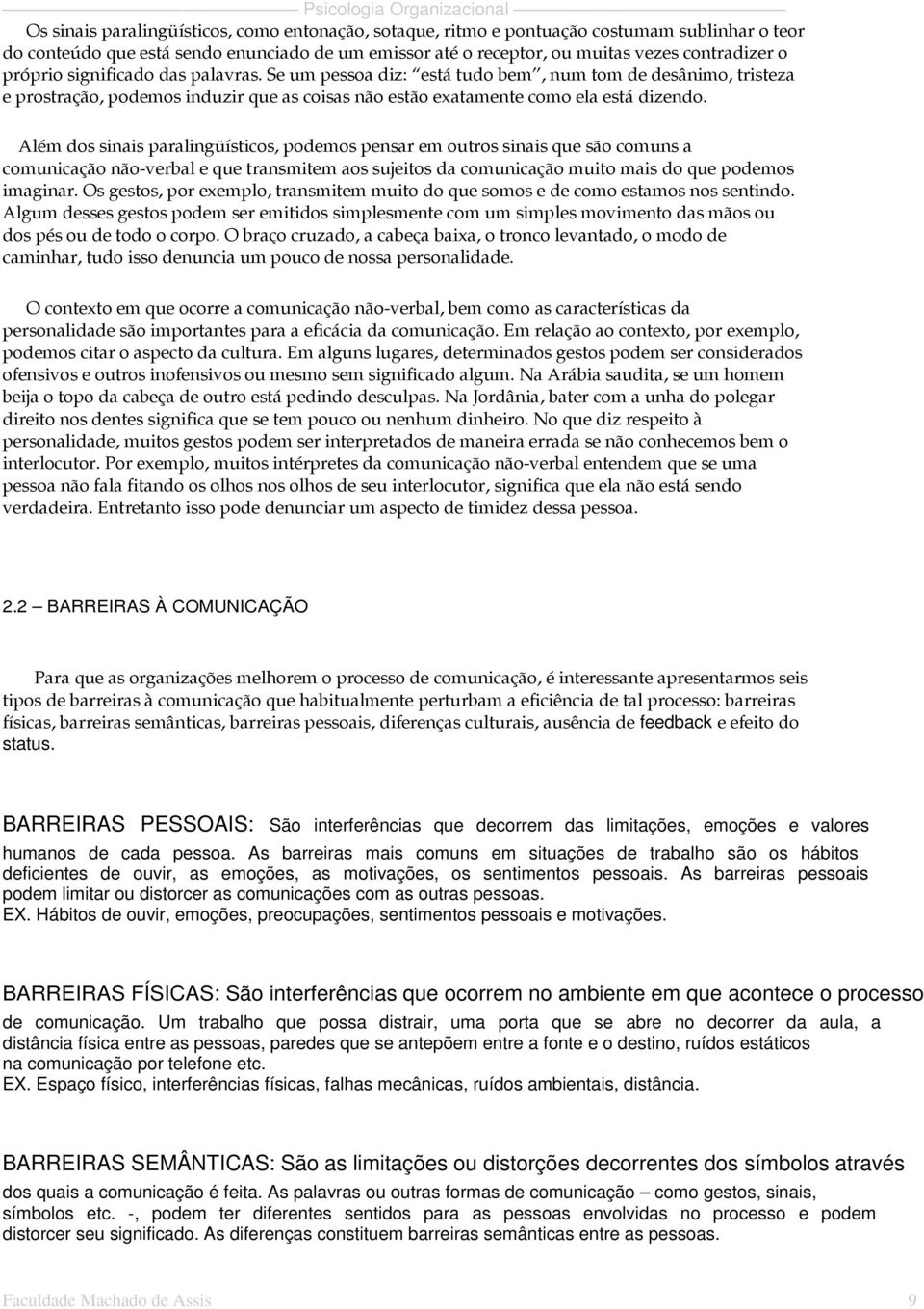 Além dos sinais paralingüísticos, podemos pensar em outros sinais que são comuns a comunicação não-verbal e que transmitem aos sujeitos da comunicação muito mais do que podemos imaginar.