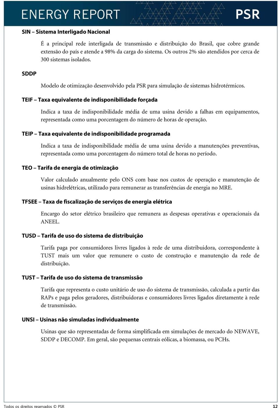 TEIF Taxa equivalente de indisponibilidade forçada Indica a taxa de indisponibilidade média de uma usina devido a falhas em equipamentos, representada como uma porcentagem do número de horas de