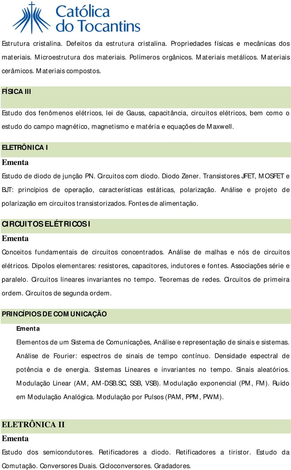 ELETRÔNICA I Estudo de diodo de junção PN. Circuitos com diodo. Diodo Zener. Transistores JFET, MOSFET e BJT: princípios de operação, características estáticas, polarização.