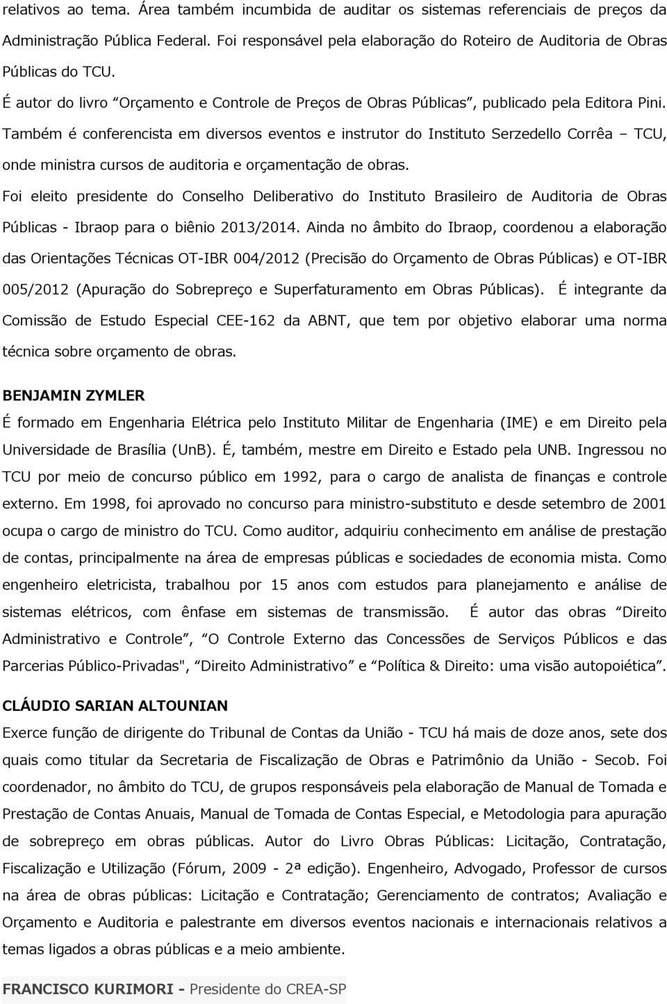 Também é conferencista em diversos eventos e instrutor do Instituto Serzedello Corrêa TCU, onde ministra cursos de auditoria e orçamentação de obras.