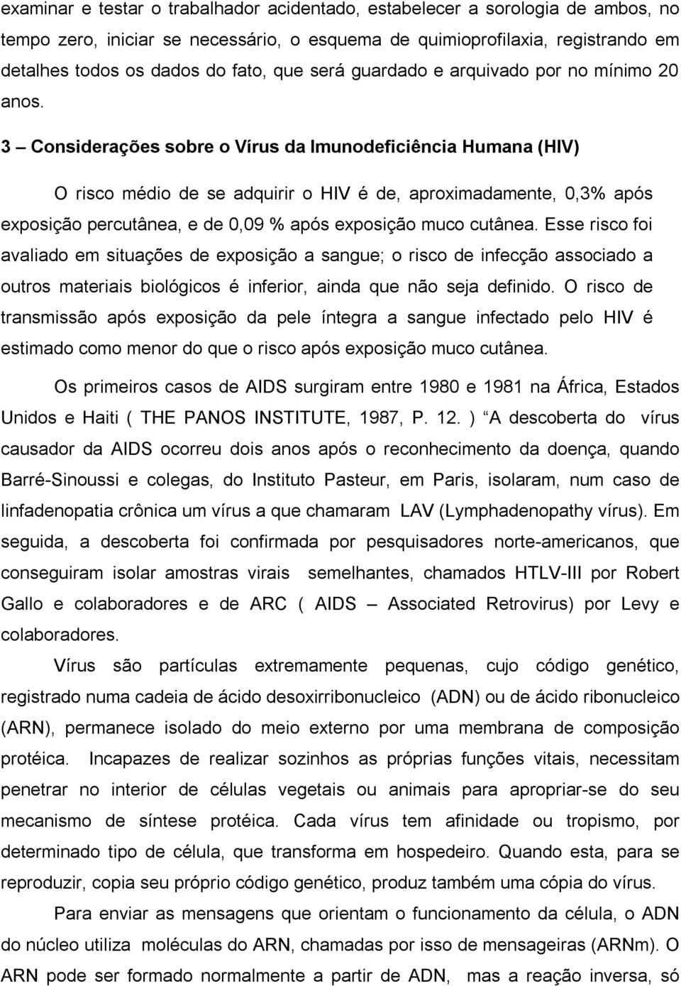 3 Considerações sobre o Vírus da Imunodeficiência Humana (HIV) O risco médio de se adquirir o HIV é de, aproximadamente, 0,3% após exposição percutânea, e de 0,09 % após exposição muco cutânea.