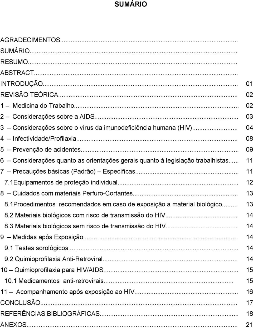 .. 09 6 Considerações quanto as orientações gerais quanto à legislação trabalhistas... 11 7 Precauções básicas (Padrão) Específicas... 11 7.1Equipamentos de proteção individual.