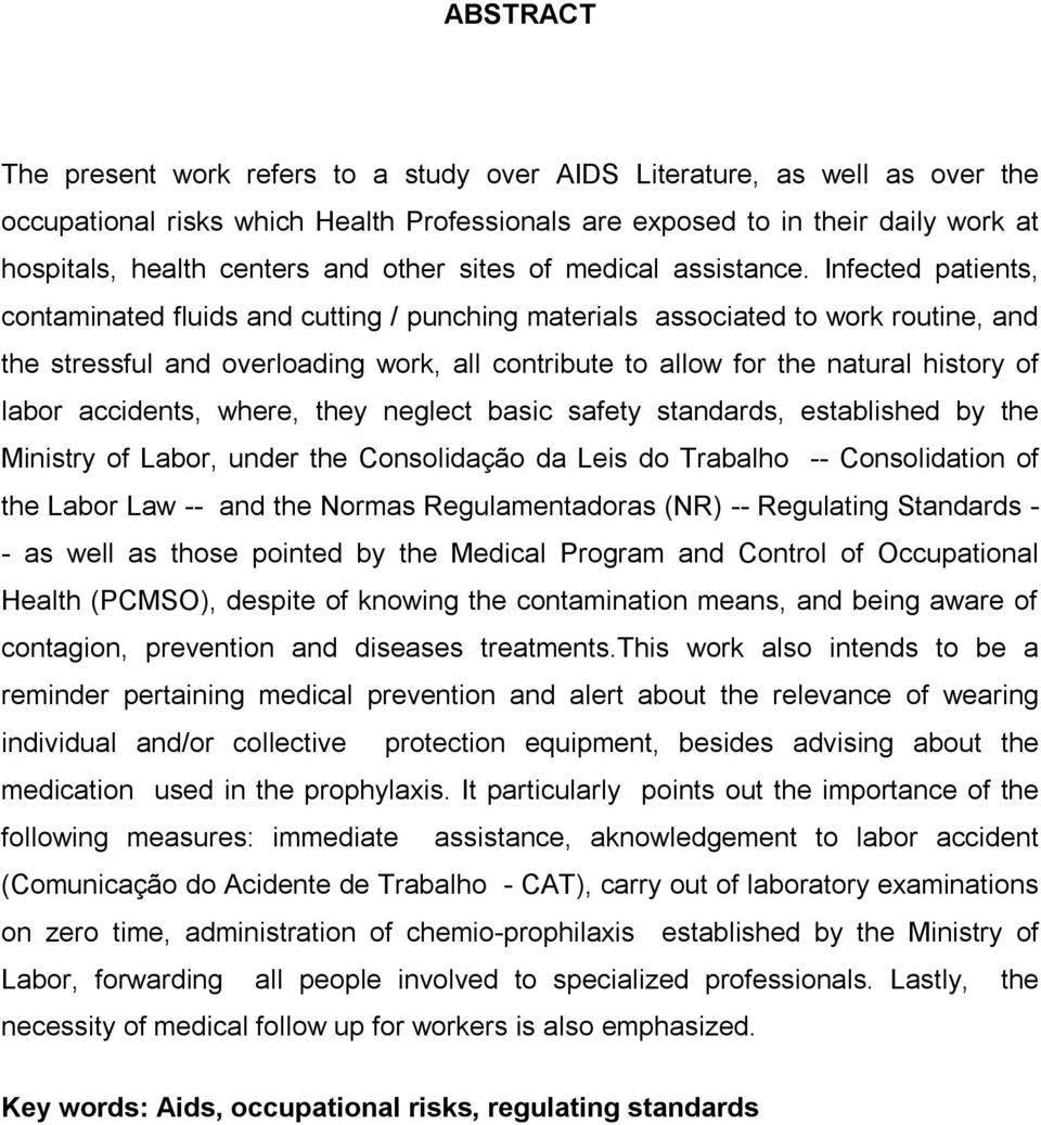 Infected patients, contaminated fluids and cutting / punching materials associated to work routine, and the stressful and overloading work, all contribute to allow for the natural history of labor