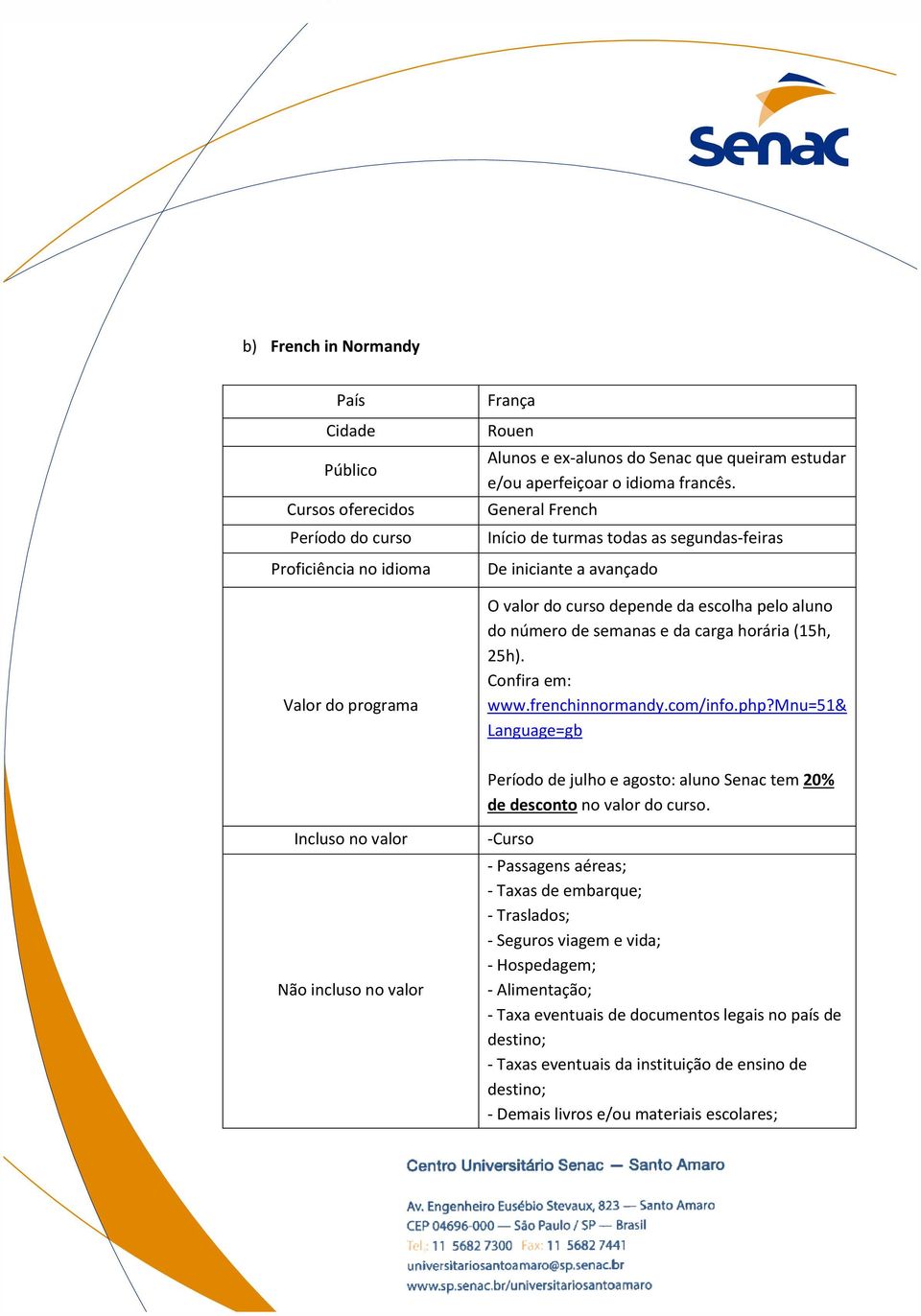 Confira em: www.frenchinnormandy.com/info.php?mnu=51& Language=gb Período de julho e agosto: aluno Senac tem 20% de desconto no valor do curso.