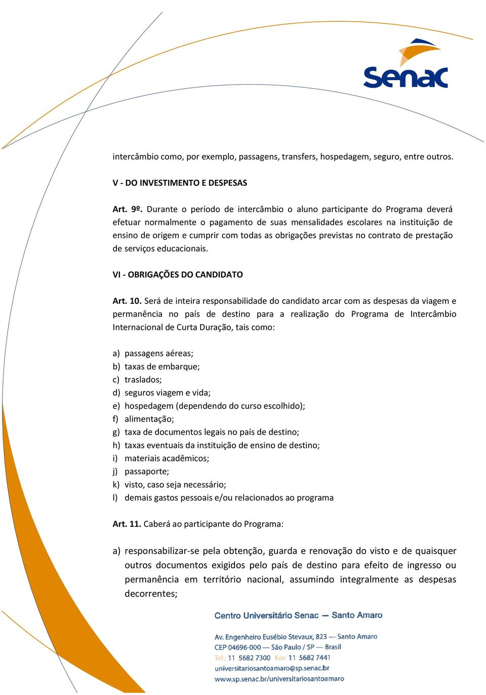 obrigações previstas no contrato de prestação de serviços educacionais. VI - OBRIGAÇÕES DO CANDIDATO Art. 10.