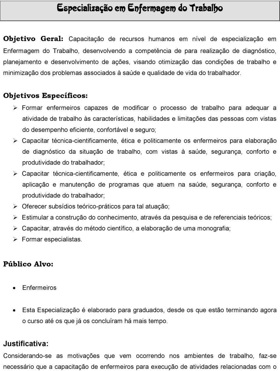 Objetivos Específicos: Formar enfermeiros capazes de modificar o processo de trabalho para adequar a atividade de trabalho às características, habilidades e limitações das pessoas com vistas do