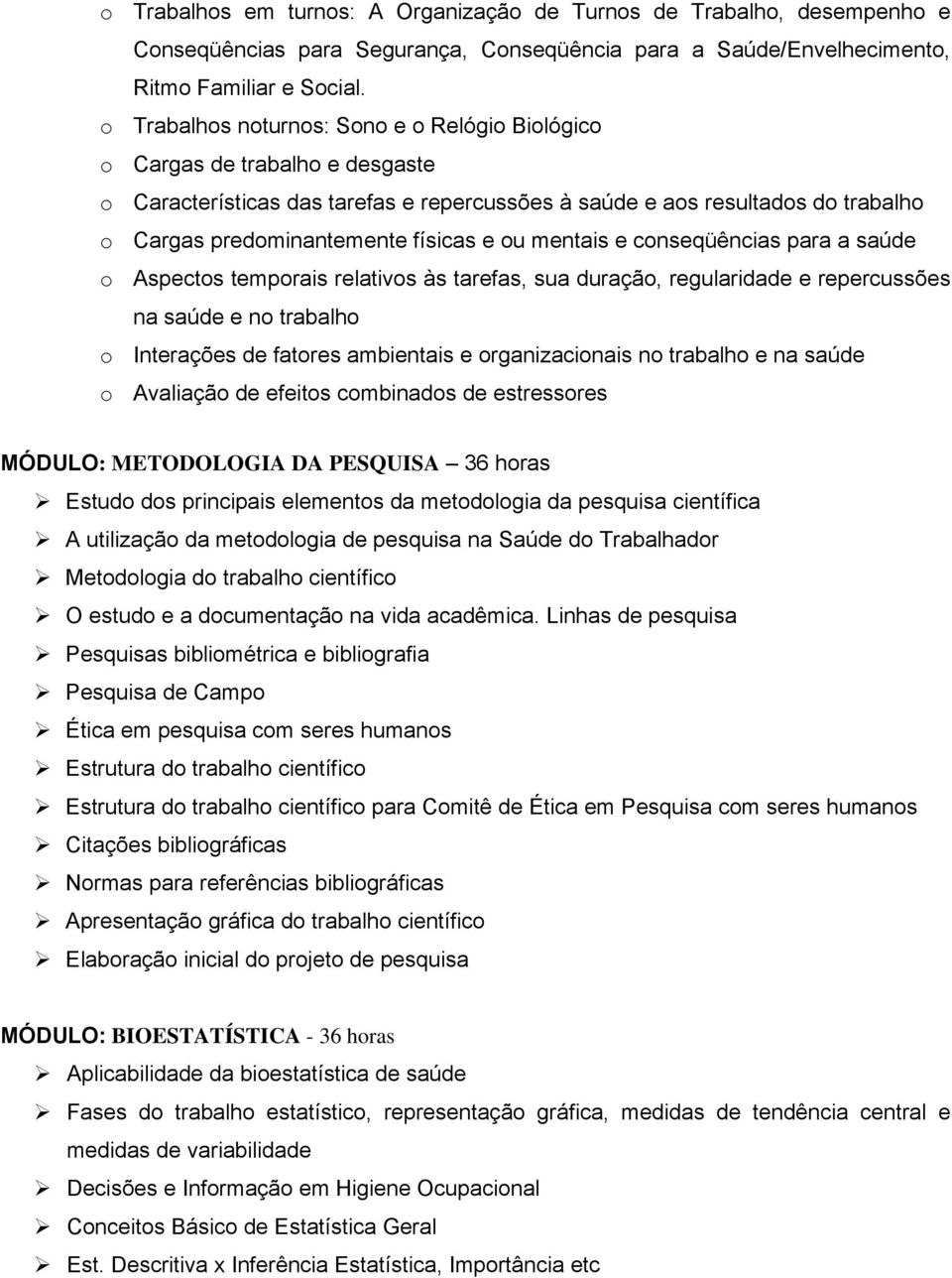 ou mentais e conseqüências para a saúde o Aspectos temporais relativos às tarefas, sua duração, regularidade e repercussões na saúde e no trabalho o Interações de fatores ambientais e organizacionais