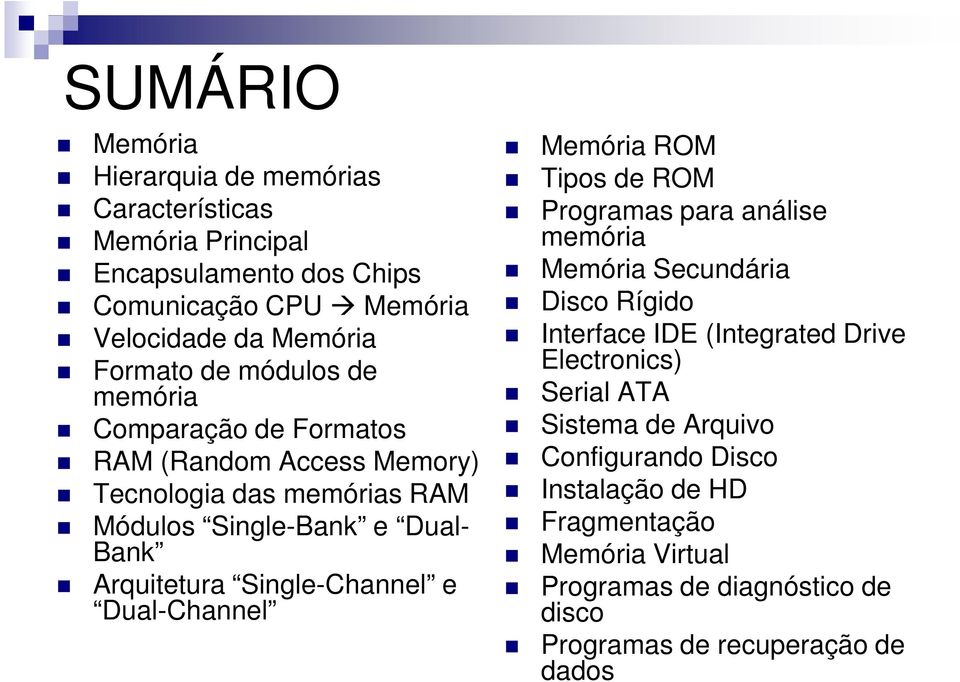 Single-Channel e Dual-Channel Memória ROM Tipos de ROM Programas para análise memória Memória Secundária Disco Rígido Interface IDE (Integrated Drive