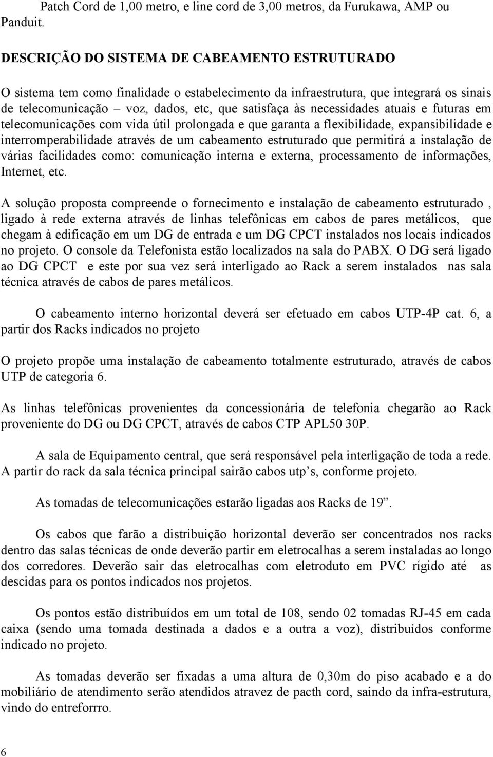 necessidades atuais e futuras em telecomunicações com vida útil prolongada e que garanta a flexibilidade, expansibilidade e interromperabilidade através de um cabeamento estruturado que permitirá a