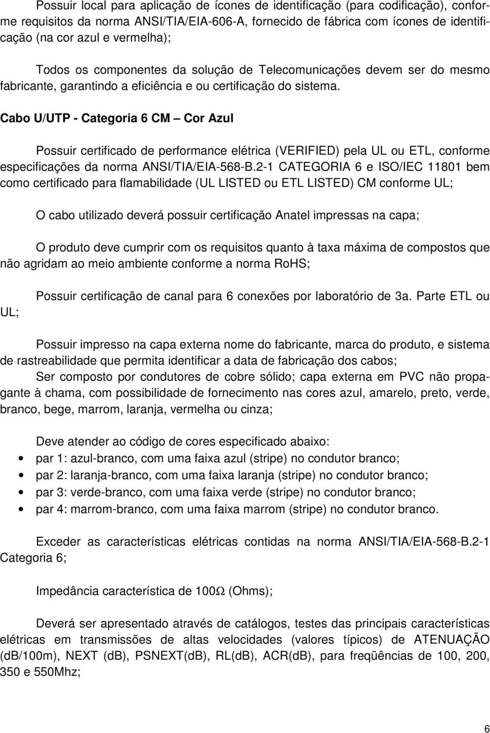 Cabo U/UTP - Categoria 6 CM Cor Azul Possuir certificado de performance elétrica (VERIFIED) pela UL ou ETL, conforme especificações da norma ANSI/TIA/EIA-568-B.