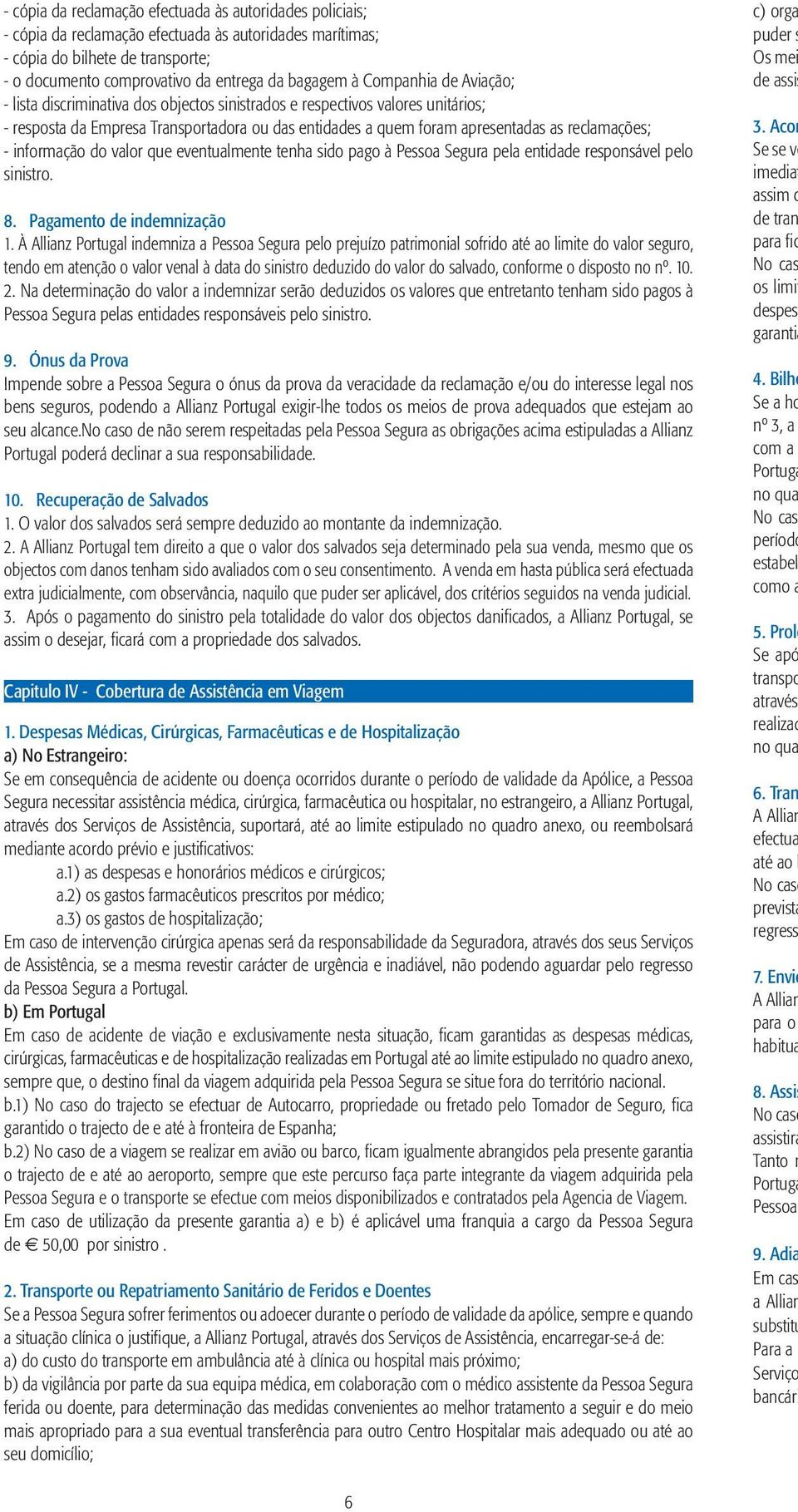 reclamações; - informação do valor que eventualmente tenha sido pago à Pessoa Segura pela entidade responsável pelo sinistro. 8. Pagamento de indemnização 1.