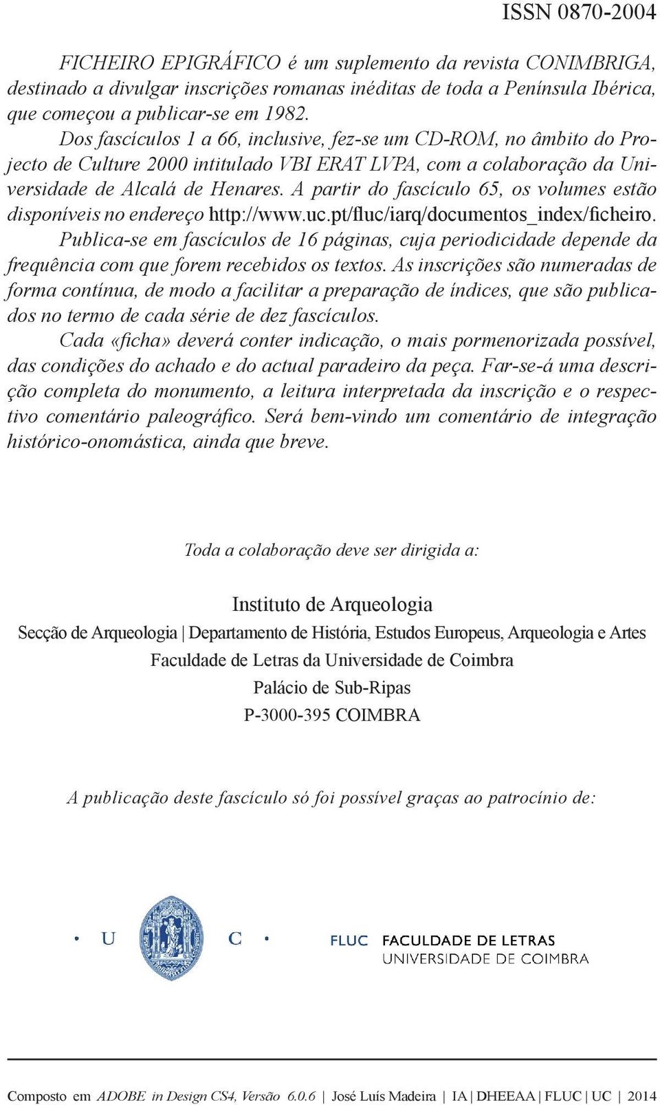 A partir do fascículo 65, os volumes estão disponíveis no endereço http://www.uc.pt/fluc/iarq/documentos_index/ficheiro.