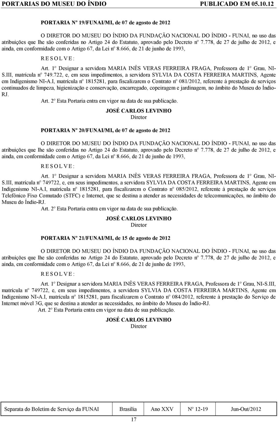 pelo Decreto nº 7.778, de 27 de julho de 2012, e ainda, em conformidade com o Artigo 67, da Lei nº 8.666, de 21 de junho de 1993, Art.