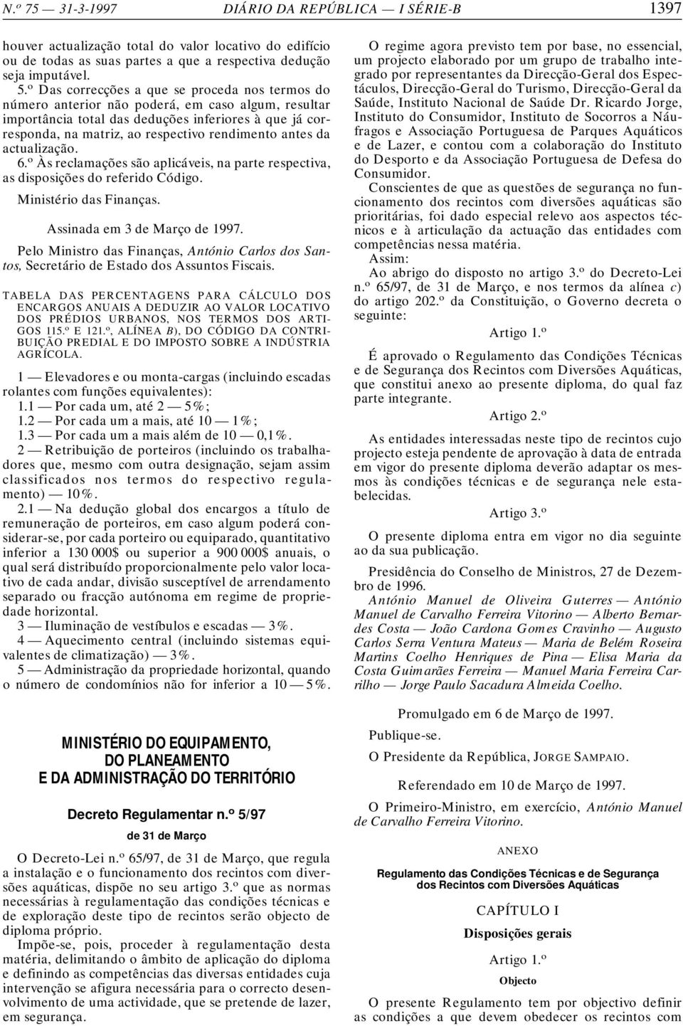 antes da actualização. 6. o Às reclamações são aplicáveis, na parte respectiva, as disposições do referido Código. Ministério das Finanças. Assinada em3demarço de 1997.