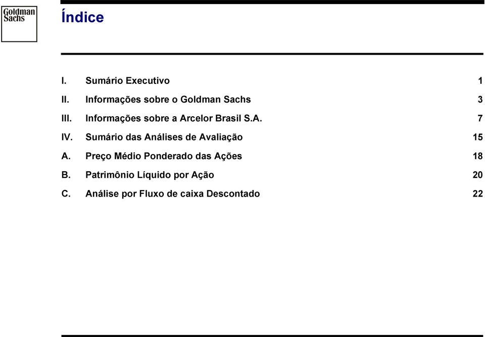 Informações sobre o Goldman Sachs 3 III. Informações sobre a Arcelor Brasil S.A. 7 IV.