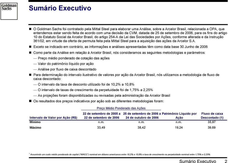 sendo feita de acordo com uma decisão da CVM, datada de 25 de setembro de 2006, para os fins do artigo 10 do Estatuto Social da Arcelor Brasil, do artigo 254-A da Lei das Sociedades por Ações,