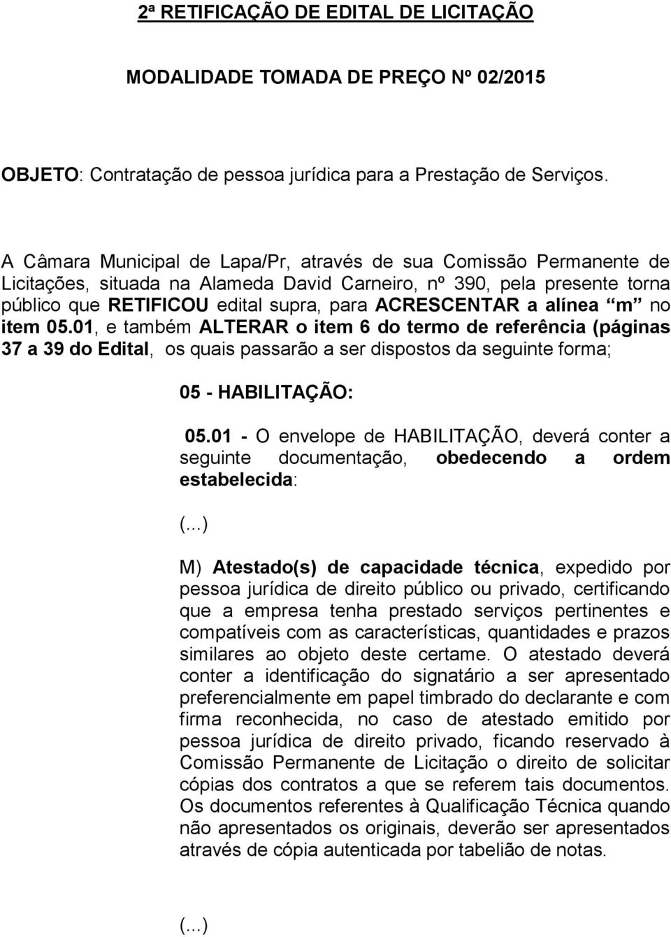 alínea m no item 05.01, e também ALTERAR o item 6 do termo de referência (páginas 37 a 39 do Edital, os quais passarão a ser dispostos da seguinte forma; 05 - HABILITAÇÃO: 05.