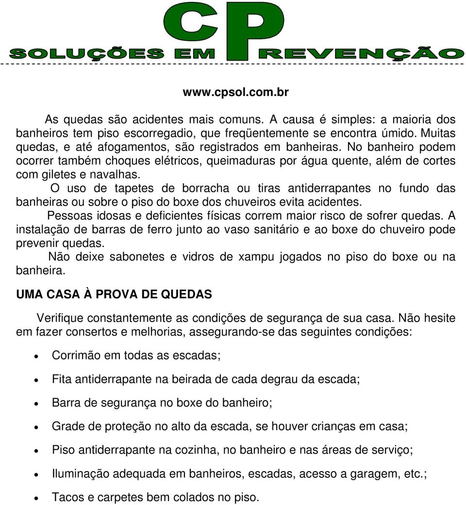 O uso de tapetes de borracha ou tiras antiderrapantes no fundo das banheiras ou sobre o piso do boxe dos chuveiros evita acidentes.