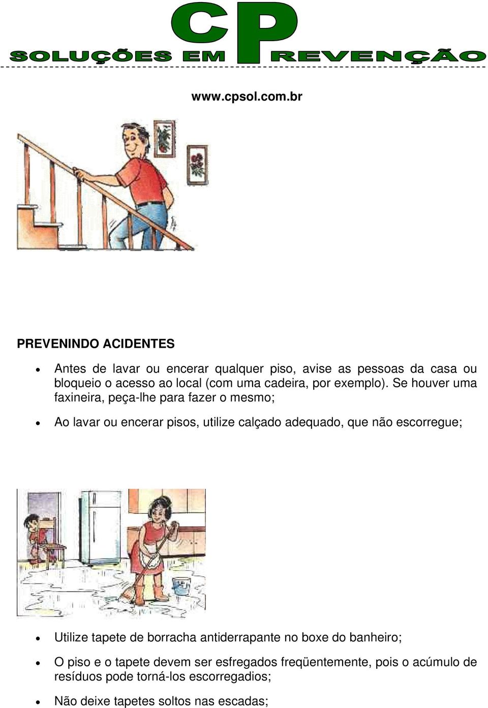 Se houver uma faxineira, peça-lhe para fazer o mesmo; Ao lavar ou encerar pisos, utilize calçado adequado, que não