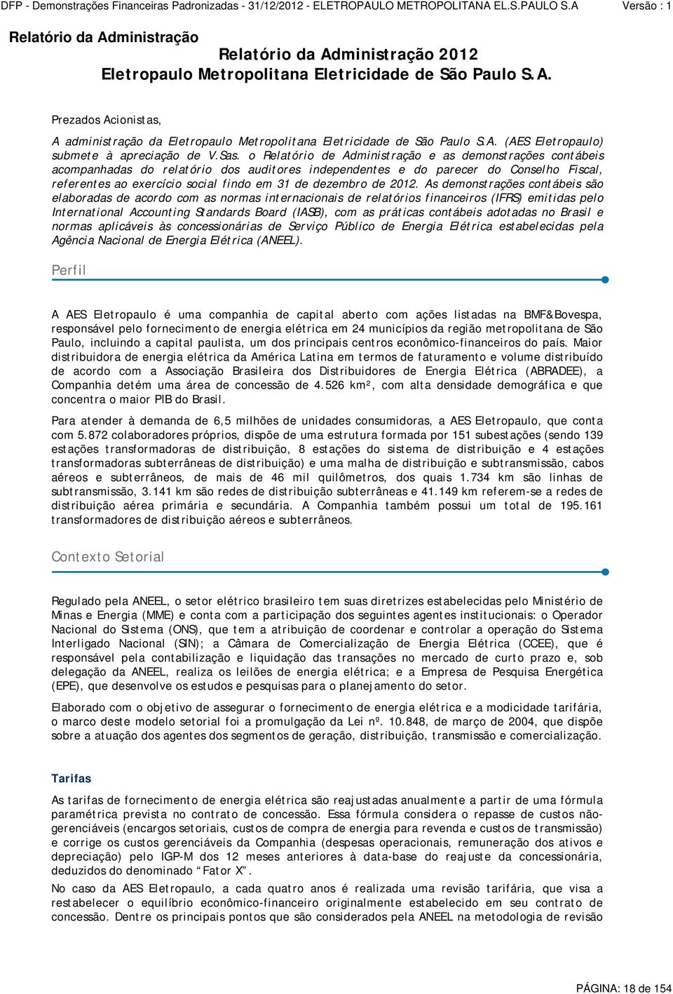 o Relatório de Administração e as demonstrações contábeis acompanhadas do relatório dos auditores independentes e do parecer do Conselho Fiscal, referentes ao exercício social findo em 31 de dezembro