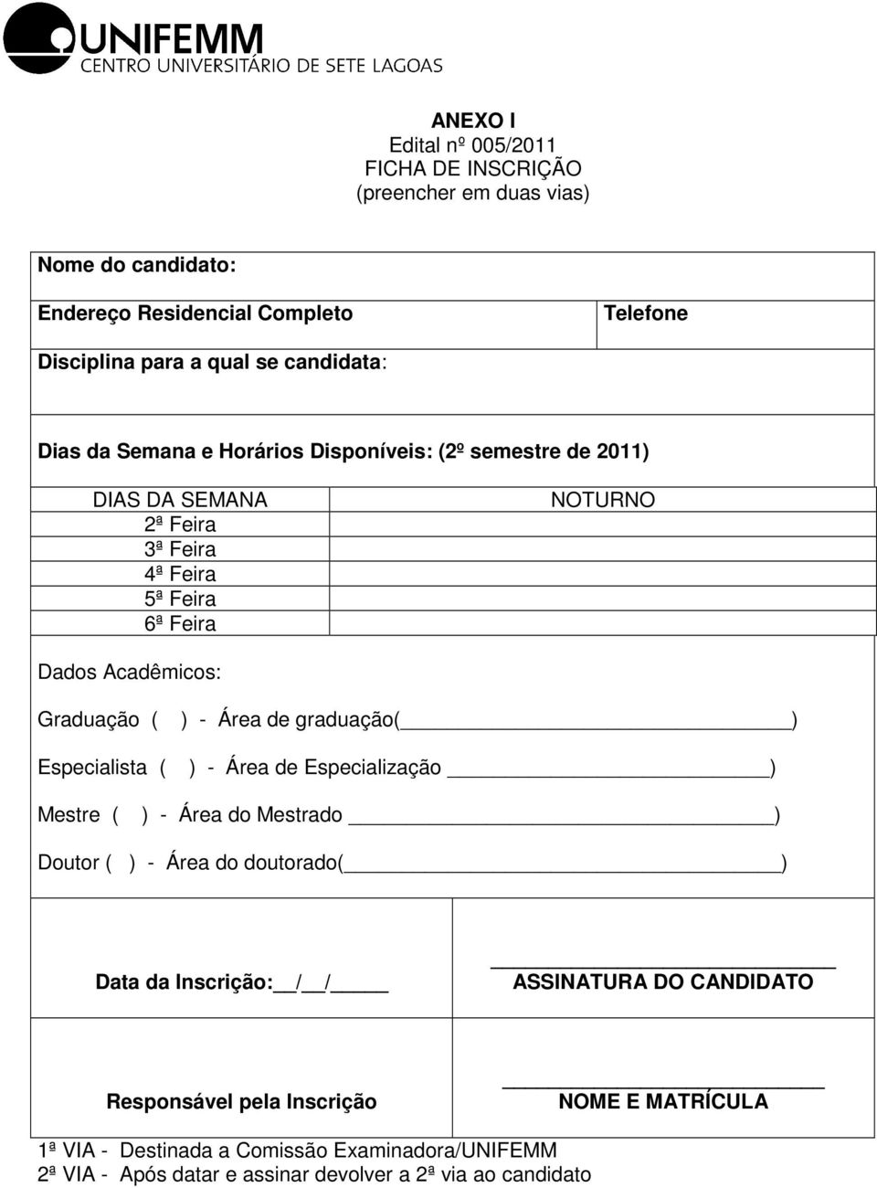 Especialista ( ) - Área de graduação( ) ) - Área de Especialização ) Mestre ( ) - Área do Mestrado ) Doutor ( ) - Área do doutorado( ) Data da Inscrição: / /