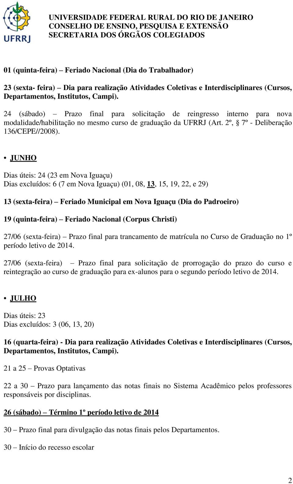 JUNHO Dias úteis: 24 (23 em Nova Iguaçu) Dias excluídos: 6 (7 em Nova Iguaçu) (01, 08, 13, 15, 19, 22, e 29) 13 (sexta-feira) Feriado Municipal em Nova Iguaçu (Dia do Padroeiro) 19 (quinta-feira)