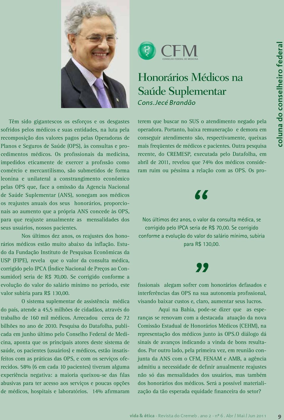 Os profissionais da medicina, impedidos eticamente de exercer a profissão como comércio e mercantilismo, são submetidos de forma leonina e unilateral a constrangimento econômico pelas OPS que, face a