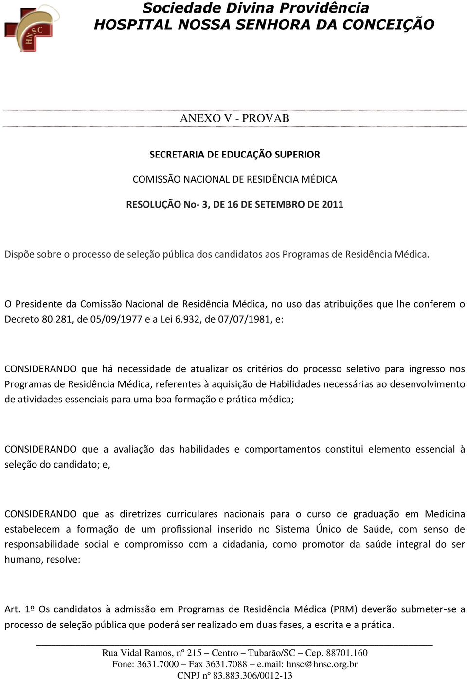 932, de 07/07/1981, e: CONSIDERANDO que há necessidade de atualizar os critérios do processo seletivo para ingresso nos Programas de Residência Médica, referentes à aquisição de Habilidades