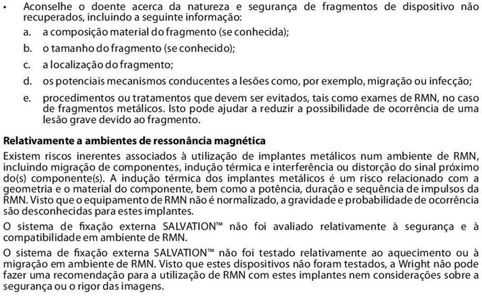 procedimentos ou tratamentos que devem ser evitados, tais como exames de RMN, no caso de fragmentos metálicos.