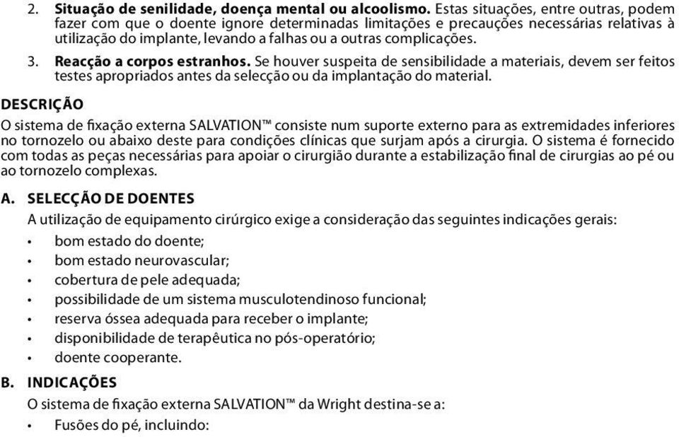 Reacção a corpos estranhos. Se houver suspeita de sensibilidade a materiais, devem ser feitos testes apropriados antes da selecção ou da implantação do material.