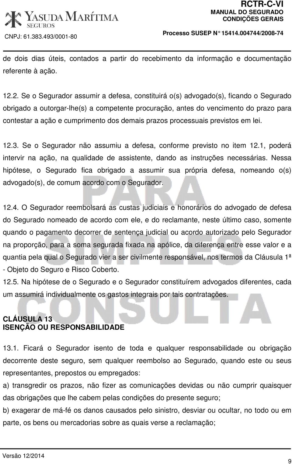 cumprimento dos demais prazos processuais previstos em lei. 12.3. Se o Segurador não assumiu a defesa, conforme previsto no item 12.