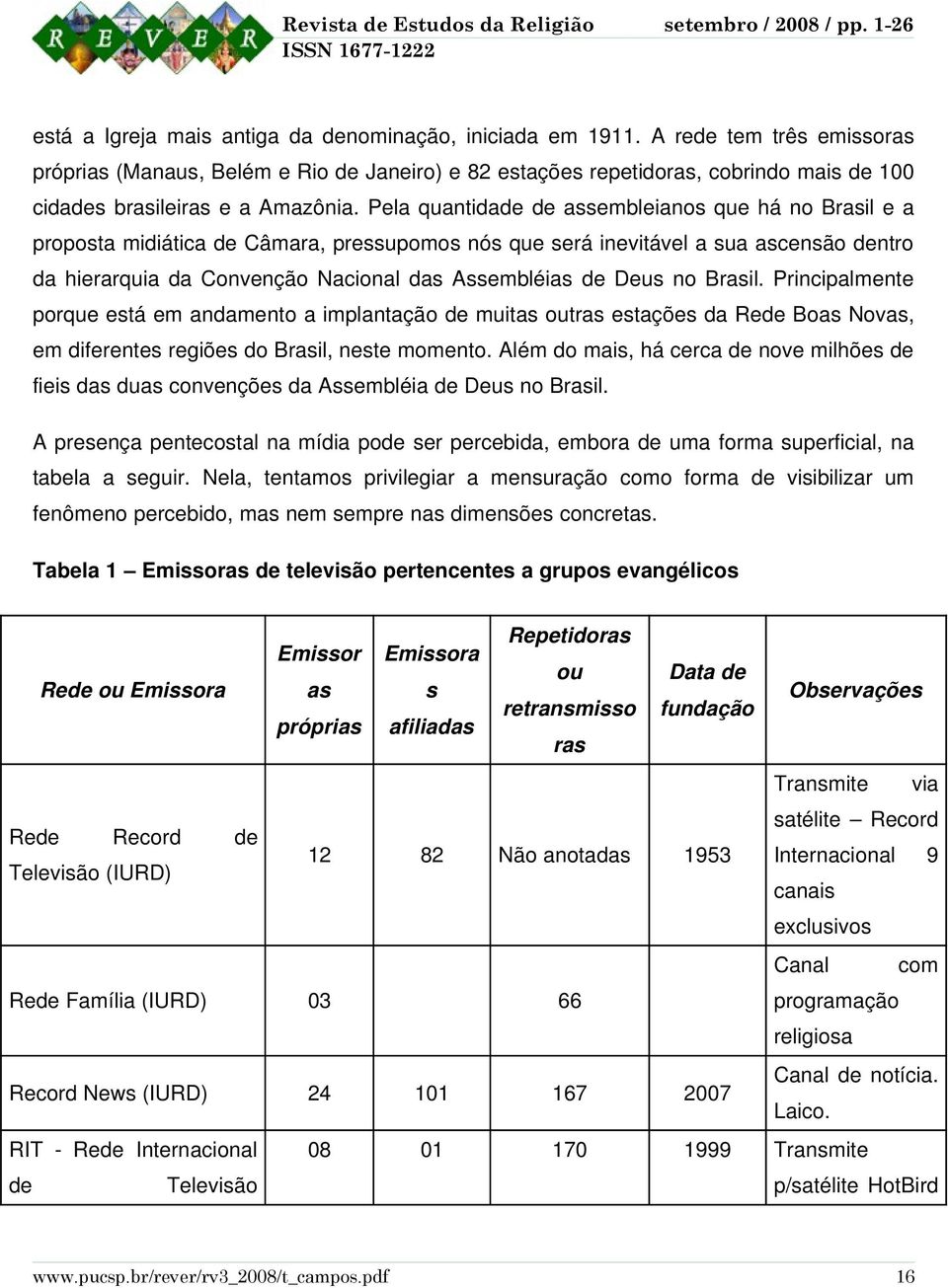 Pela quantidade de assembleianos que há no Brasil e a proposta midiática de Câmara, pressupomos nós que será inevitável a sua ascensão dentro da hierarquia da Convenção Nacional das Assembléias de