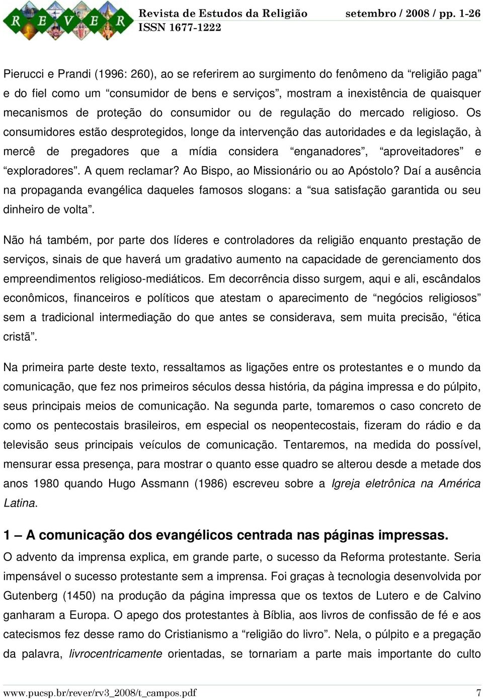 Os consumidores estão desprotegidos, longe da intervenção das autoridades e da legislação, à mercê de pregadores que a mídia considera enganadores, aproveitadores e exploradores. A quem reclamar?