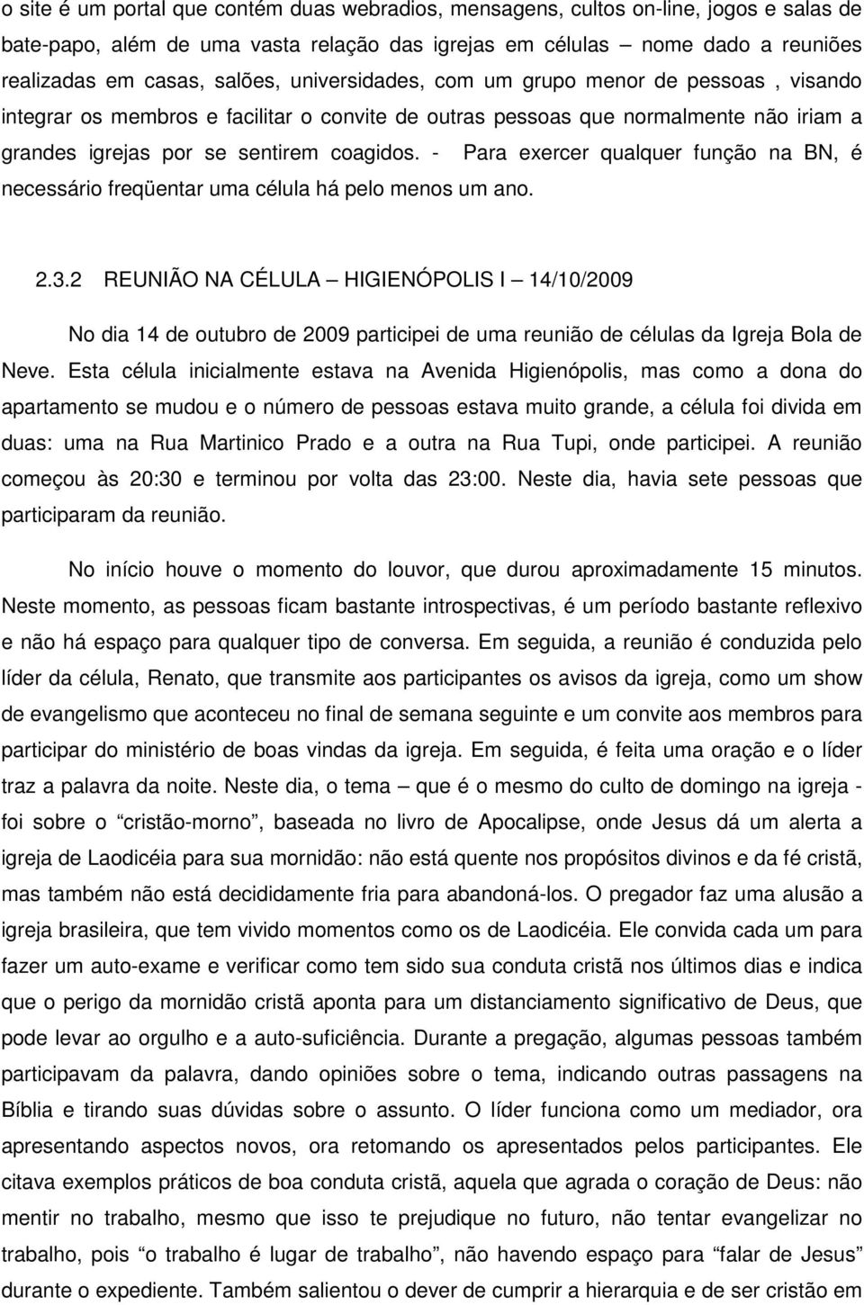 - Para exercer qualquer função na BN, é necessário freqüentar uma célula há pelo menos um ano. 2.3.