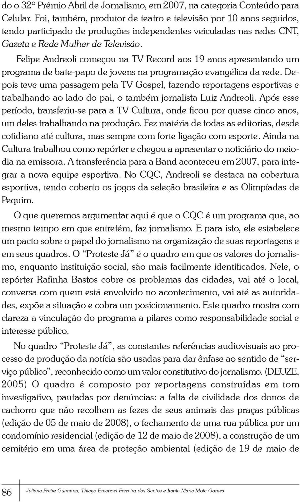 Felipe Andreoli começou na TV Record aos 19 anos apresentando um programa de bate-papo de jovens na programação evangélica da rede.