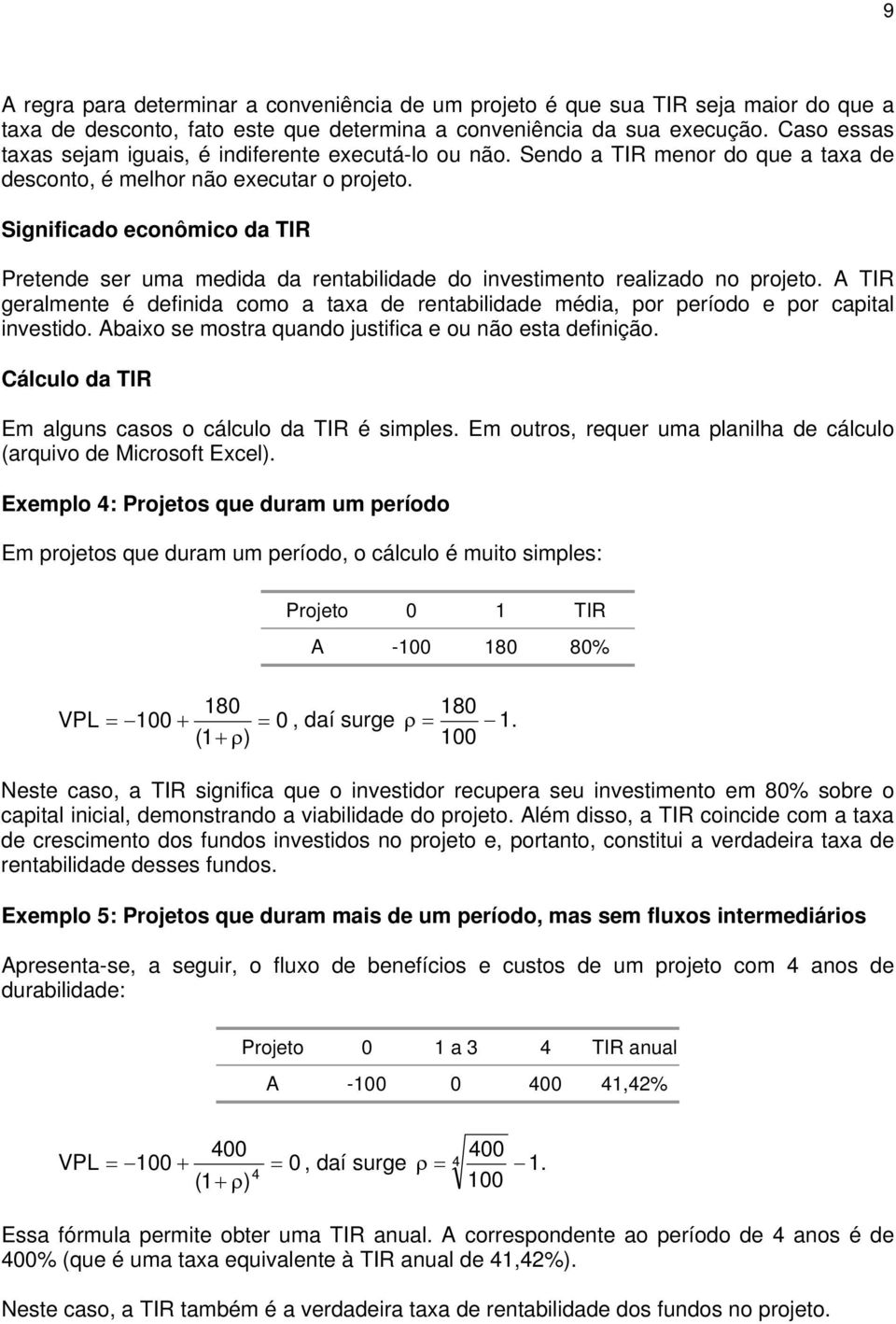 Significado econômico da TIR Pretende ser uma medida da rentabilidade do investimento realizado no projeto.