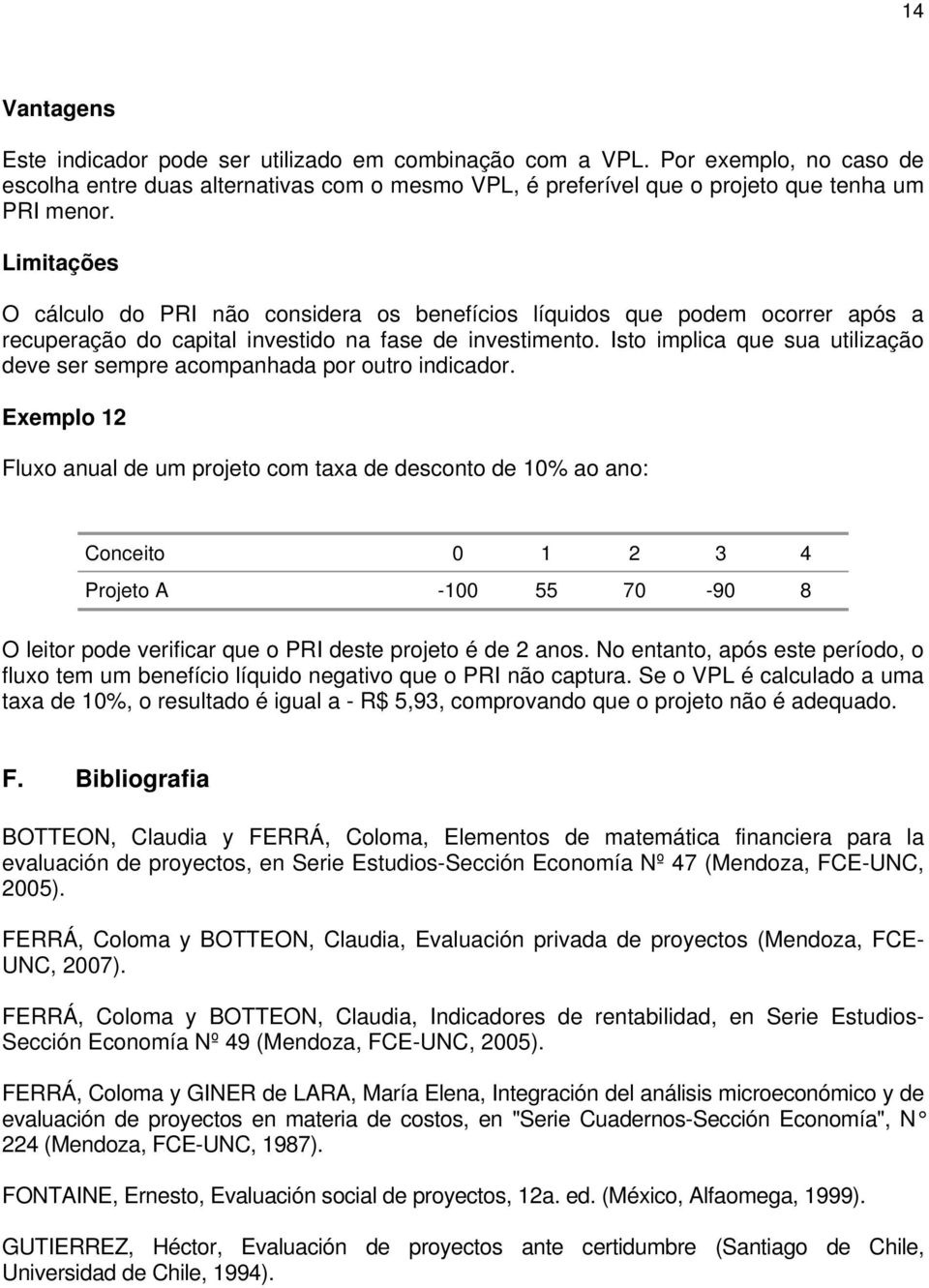 Isto implica que sua utilização deve ser sempre acompanhada por outro indicador.