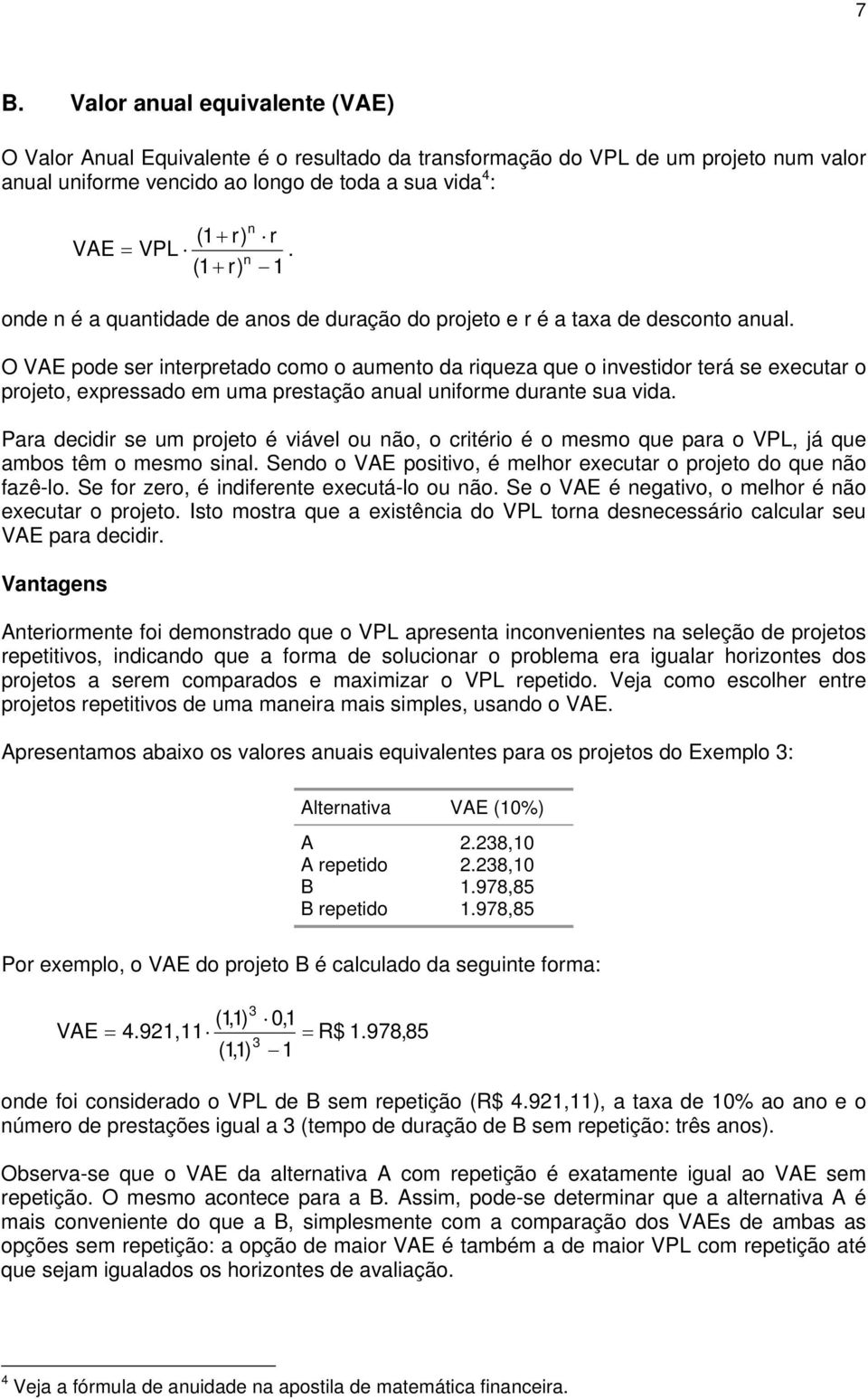 O VAE pode ser interpretado como o aumento da riqueza que o investidor terá se executar o projeto, expressado em uma prestação anual uniforme durante sua vida.