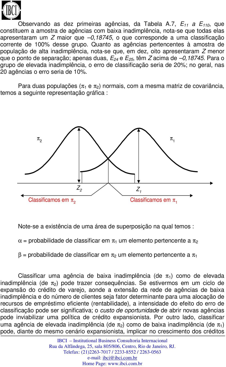 Quanto as agências pertencentes à amostra de população de alta inadimplência, nota-se que, em dez, oito apresentaram Z menor que o ponto de separação; apenas duas, E 4 e E 5, têm Z acima de 0,8745.