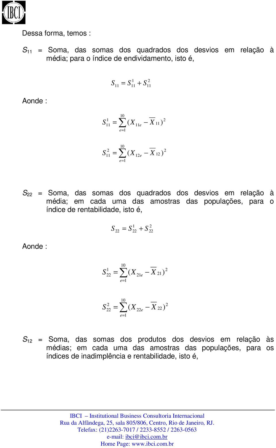 das populações, para o índice de rentabilidade, isto é, Aonde : S + = S S S S 0 = ( X e X ) e= 0 = ( X e X ) e= S = Soma, das somas dos