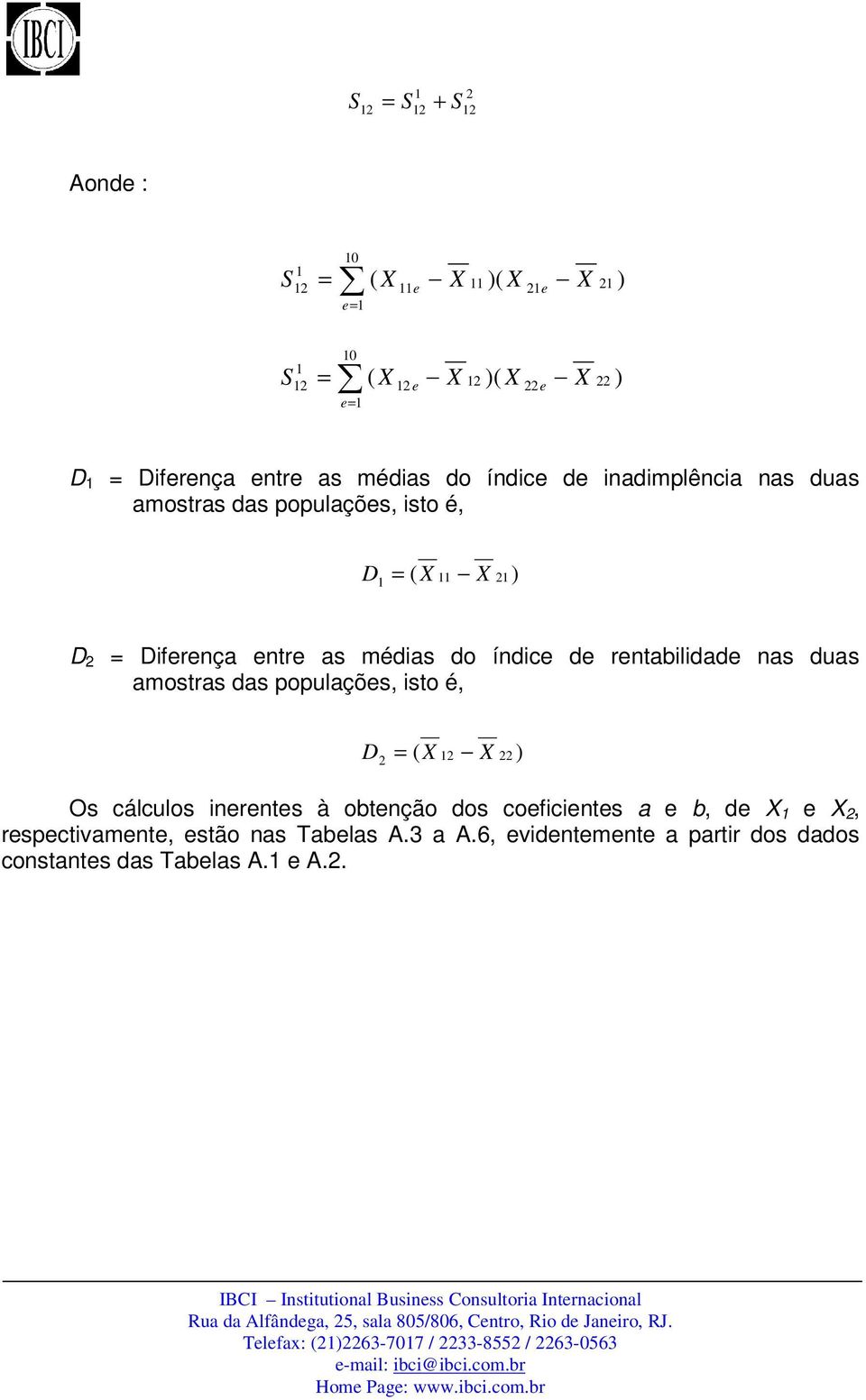 rentabilidade nas duas amostras das populações, isto é, D = ( X ) X Os cálculos inerentes à obtenção dos coeficientes