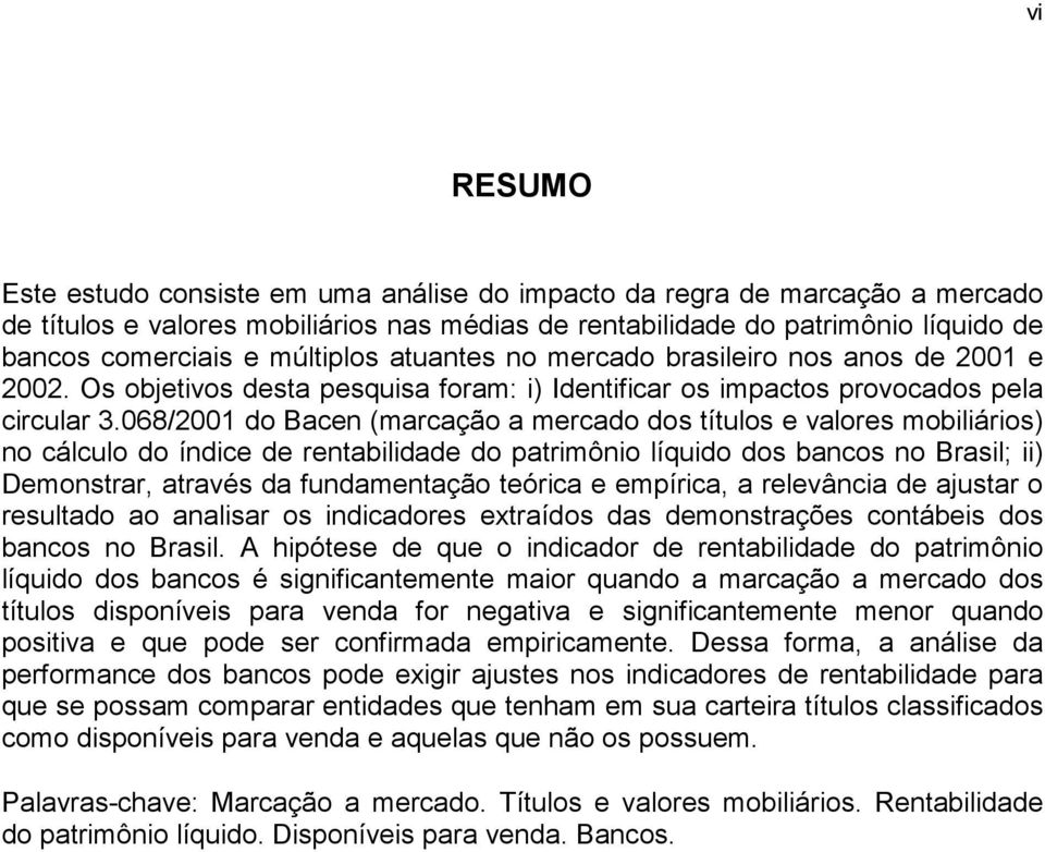 068/2001 do Bacen (marcação a mercado dos títulos e valores mobiliários) no cálculo do índice de rentabilidade do patrimônio líquido dos bancos no Brasil; ii) Demonstrar, através da fundamentação