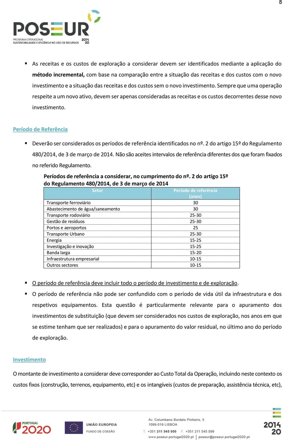 Sempre que uma operação respeite a um novo ativo, devem ser apenas consideradas as receitas e os custos decorrentes desse novo investimento.