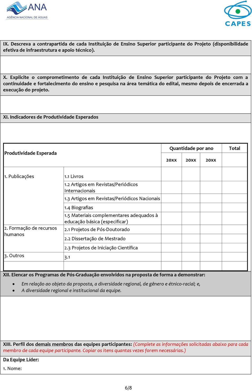 encerrada a execução do projeto. XI. Indicadores de Produtividade Esperados Produtividade Esperada Quantidade por ano 20xx 20xx 20xx Total 1. Publicações 1.1 Livros 2. Formação de recursos humanos 3.